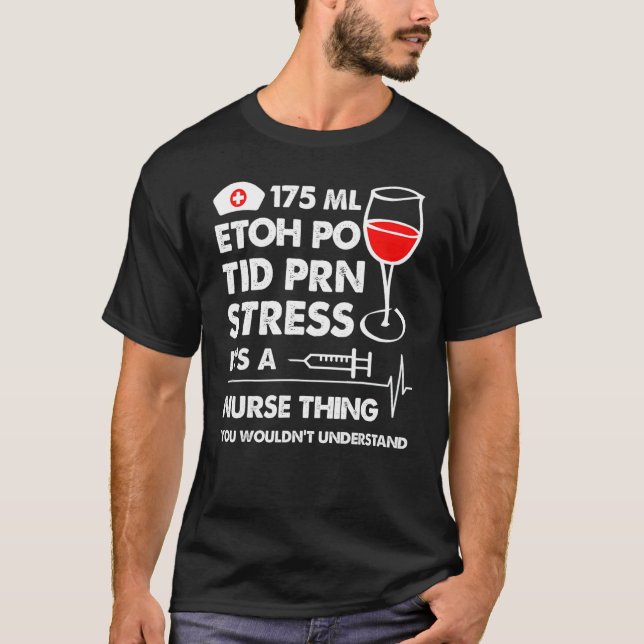 Etoh Po Tid Prn Stress Its A Nurse Thing You Would T-Shirt (Front)