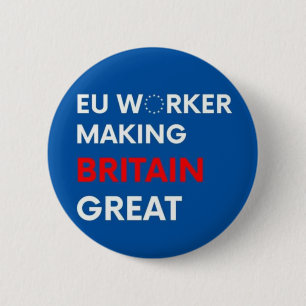 EU WORKER MAKING BRITAIN GREAT 6 CM ROUND BADGE