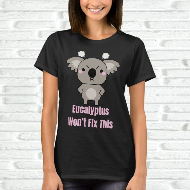 Eucalyptus Won’t Fix This T-Shirt (Creator Uploaded)