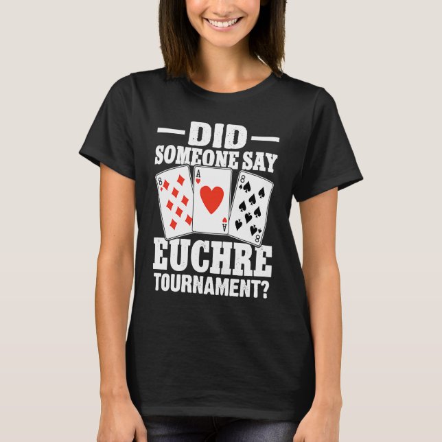 Euchre Did Someone Say Euchre Tournament T-Shirt (Front)