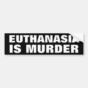 Euthanasia is Murder Bumper Sticker