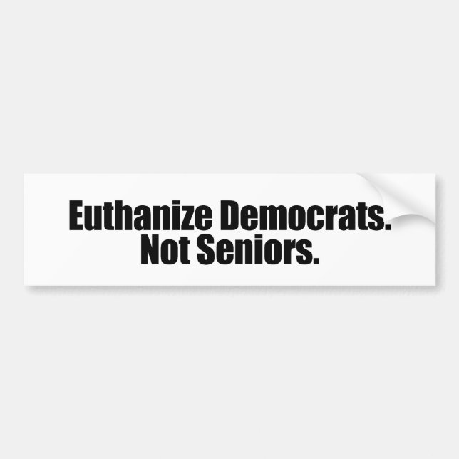 Euthanise Democrats. Not Seniors Bumper Sticker (Front)