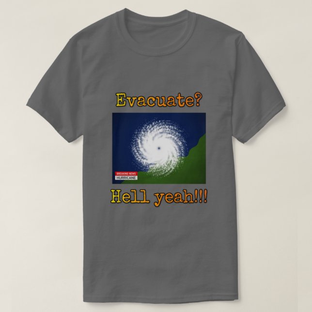 Evacuate? Hell yeah!!! T-Shirt (Design Front)