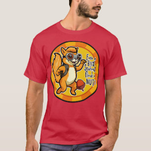 Even a Blind Squirrel finds a Nut Chip TShirt