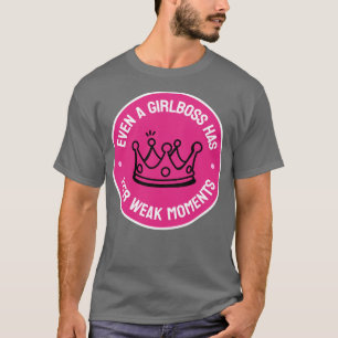 Even A Girlboss Has Her Weak Moments Funny Girl Bo T-Shirt
