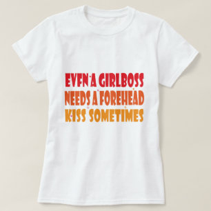 EVEN A GIRLBOSS NEEDS A FOREHEAD KISS SOMETIMES Es T-Shirt
