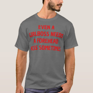 even a girlboss needs a forehead kiss sometimes T-Shirt