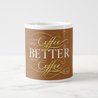 Even Bad Coffee is Better Than No Coffee At All, Large Coffee Mug