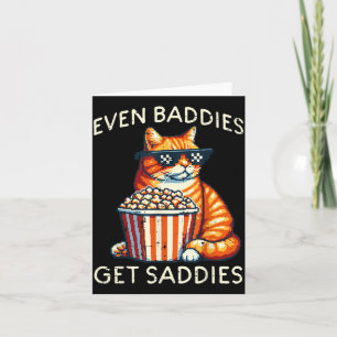 Even Baddies Get Saddies Cat Funny Saying Men Wome Card