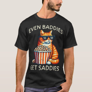 Even Baddies Get Saddies Cat Funny Saying Men Wome T-Shirt