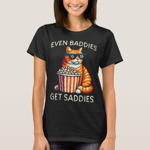 Even Baddies Get Saddies Cat Funny Saying Men Wome T-Shirt