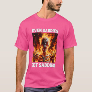 Even Baddies Get Saddies Funny Cringe Hard Skeleto T-Shirt