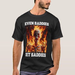 Even Baddies Get Saddies Funny Cringe Hard Skeleto T-Shirt