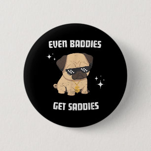 Even Baddies Get Saddies Funny Dog Meme Pug Lover 6 Cm Round Badge