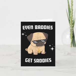 Even Baddies Get Saddies Funny Dog Meme Pug Lover Card
