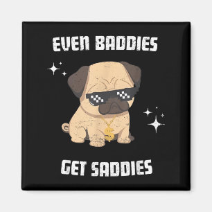 Even Baddies Get Saddies Funny Dog Meme Pug Lover Magnet