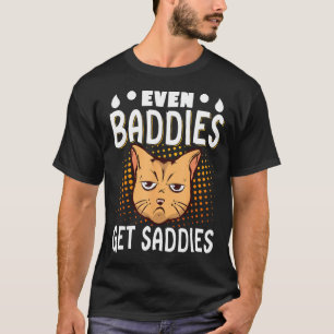 Even Baddies Get Saddies T-Shirt