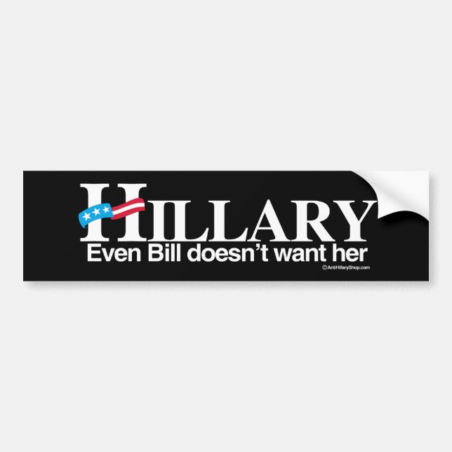 Even Bill doesn't want her - Anti-Hillary - white  Bumper Sticker (Front)