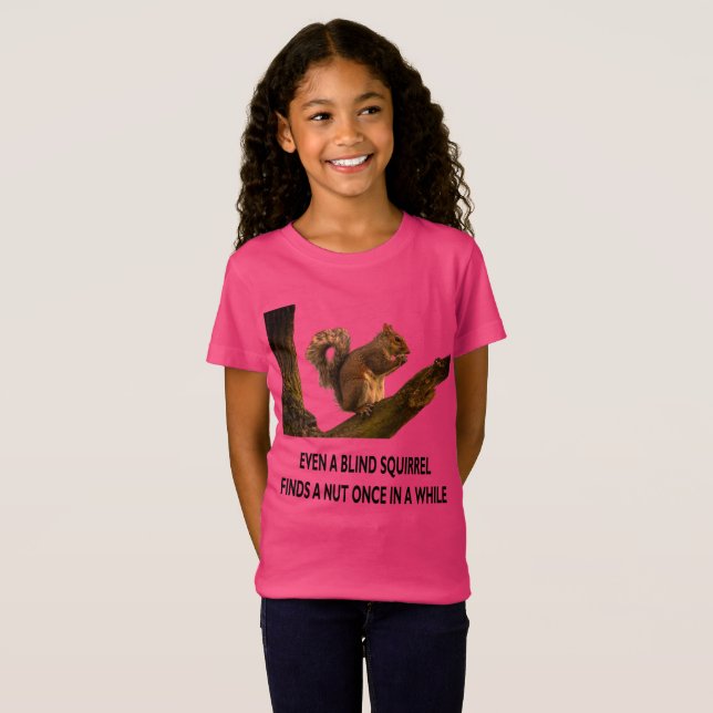 Even Blind Squirrel Finds a Nut Statement Girls T-Shirt (Front Full)
