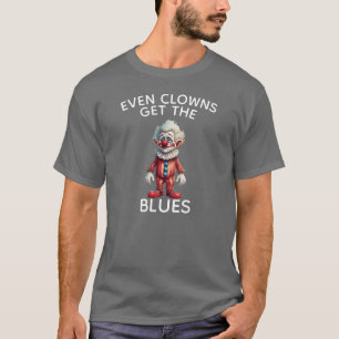 Even Clowns Get the Blues T-Shirt