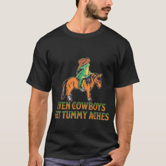 Even Cowboys Get Tummy Aches T-Shirt