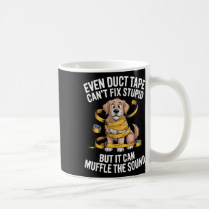 Even Duct Tape Cant Fix Stupid But It Can Muffle T Coffee Mug