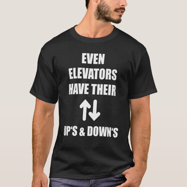 Even Elevators Have Their Up's & Down's Funny Lift T-Shirt (Front)