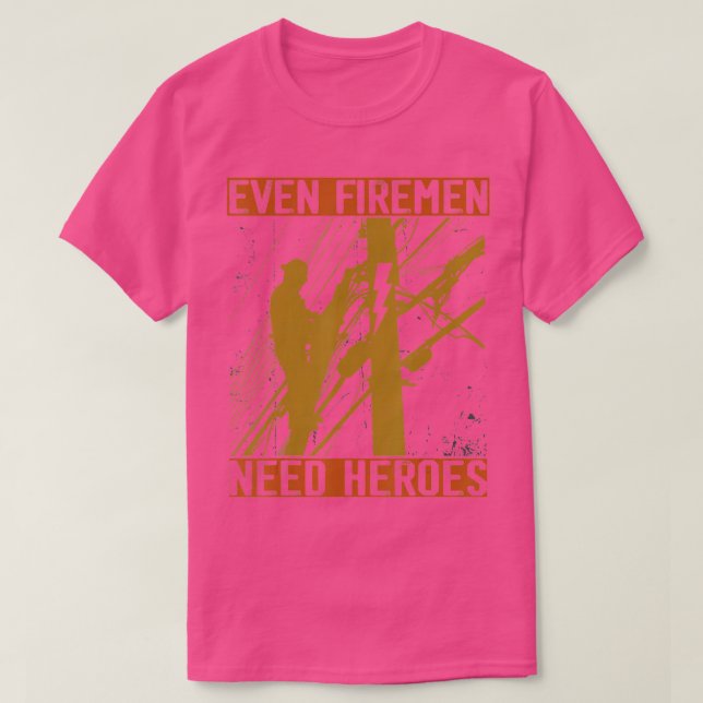Even Firemen Need Heroes Lineworker Powerline echn T-Shirt (Design Front)