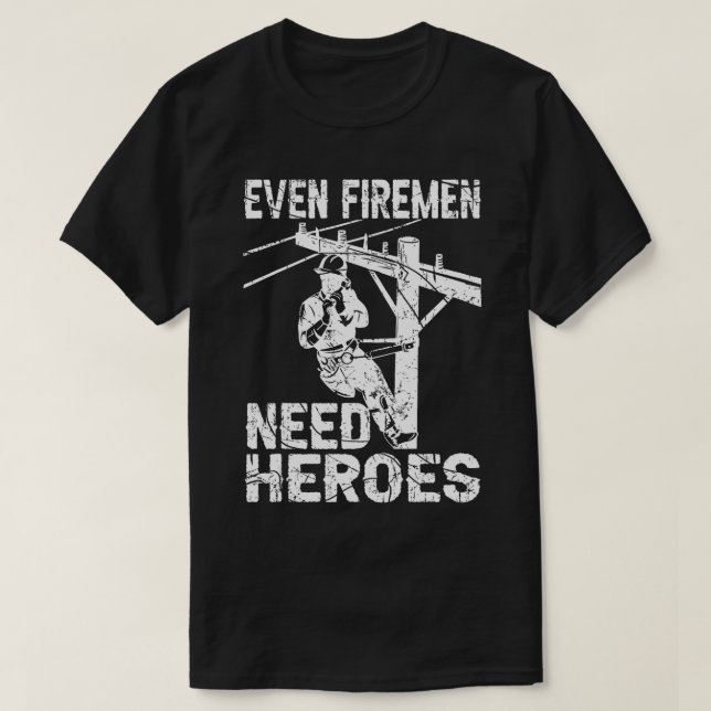 Even Firemen Need Heroes Lineworker Powerline Tech T-Shirt (Design Front)