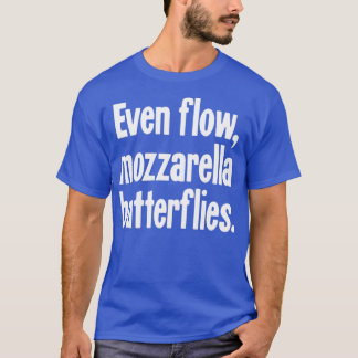 Even Flow Mozzarella Butterflies T-Shirt