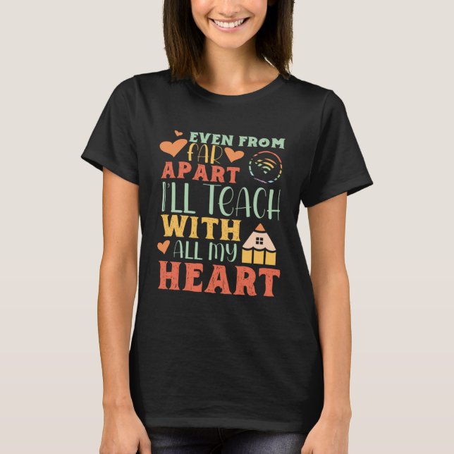 Even From Far Apart I ll Teach With All My Heart T T-Shirt (Front)