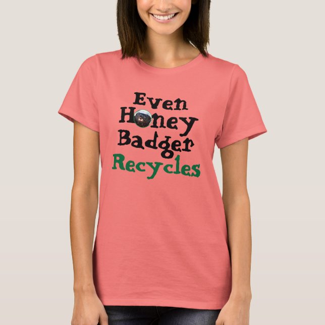 Even Honey Badger Recycles T-Shirt (Front)