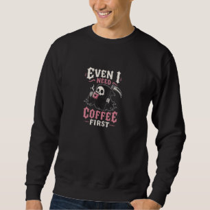 Even I Need Coffee First Funny Grim Reaper T-Shirt Sweatshirt
