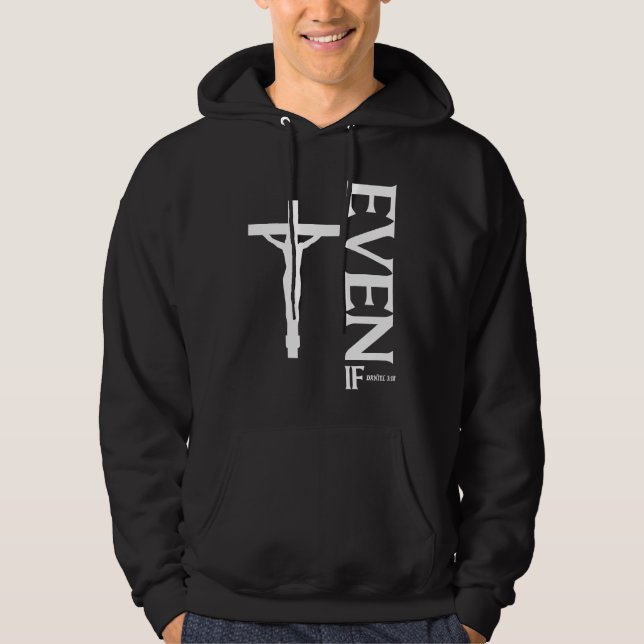 Even If Daniel 318  Faith  Bible Verse  Bible Quot Hoodie (Front)