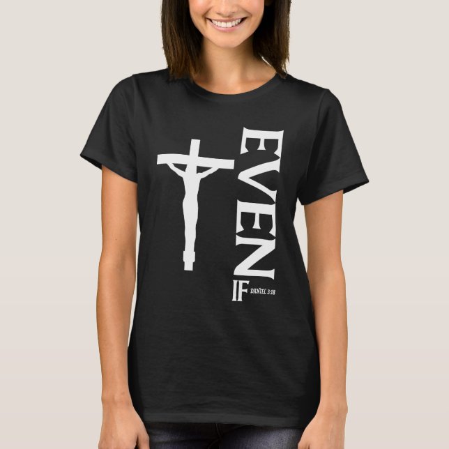 Even If Daniel 318  Faith  Bible Verse  Bible Quot T-Shirt (Front)