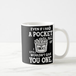 Even If I Had A Cket Full Of Fors I Still Wouldn't Coffee Mug