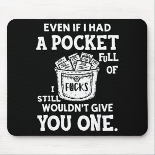 Even If I Had A Cket Full Of Fors I Still Wouldn't Mouse Mat