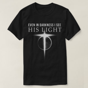 Even in Darkness   Christian Faith Design T-Shirt