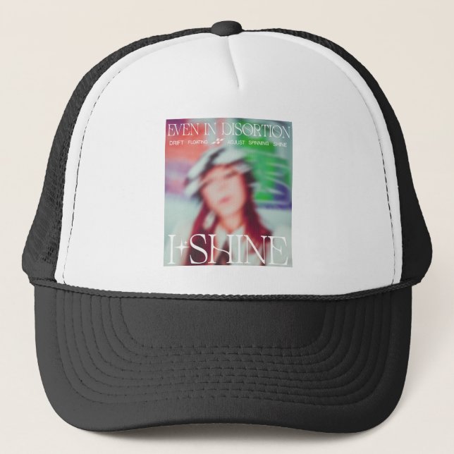 Even In Distortion I Shine Trucker Hat (Front)