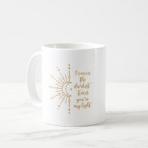 Even in the darkest times, you're my light Mug