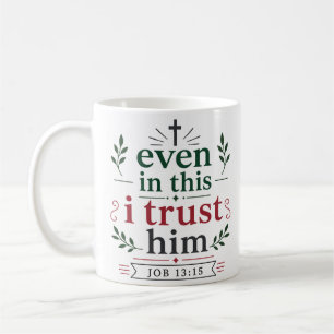 Even In This I Trust Him Scripture Promise Quote Coffee Mug