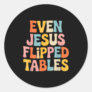 Even Jesus Flipped Tables Funny Jesus Lovers Chris Classic Round Sticker