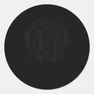Even Jesus Flipped Tables Funny Jesus Lovers Chris Classic Round Sticker