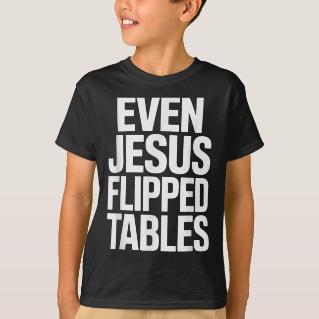 Even Jesus Flipped Tables Funny Jesus Lovers Chris T-Shirt (Front)