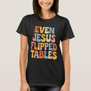 Even Jesus Flipped Tables Funny Jesus Lovers Chris T-Shirt