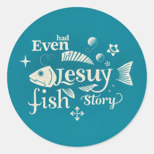 Even Jesus Had a Fish Story: A Whimsical Typograph Classic Round Sticker