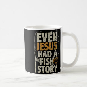 Even Jesus Had A Fish Story B Fisherman Dad Fishin Coffee Mug