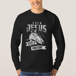 Even Jesus Had A Fish Story Cute Love Fishing T-Shirt