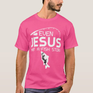 Even Jesus Had A Fish Story Fishing Fish Fisherman T-Shirt