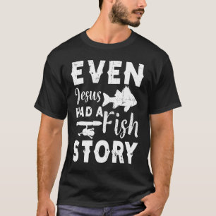Even Jesus Had A Fish Story Fishing Fisherman T-Shirt